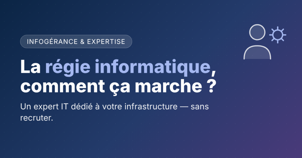 La régie informatique : un expert IT dédié à votre infrastructure